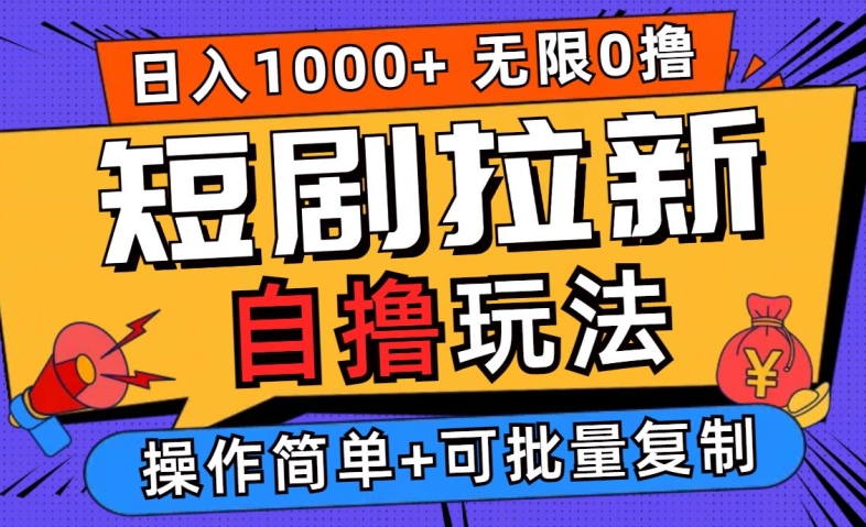 2024短剧拉新自撸玩法,无需注册登录,无限零撸,批量操作日入过千【揭秘】-第一资源库