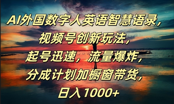 AI外国数字人英语智慧语录,视频号创新玩法,起号迅速,流量爆炸,日入1k+【揭秘】-第一资源库