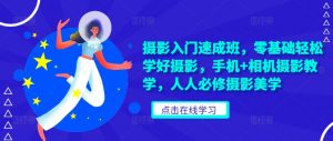 摄影入门速成班,零基础轻松学好摄影,手机+相机摄影教学,人人必修摄影美学-第一资源库