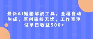 最新AI短剧解说工具,全程自动生成,原创审核无忧,工作室测试单日收益500+【揭秘】-第一资源库