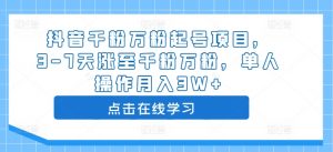 抖音千粉万粉起号项目,3-7天涨至千粉万粉,单人操作月入3W+-第一资源库