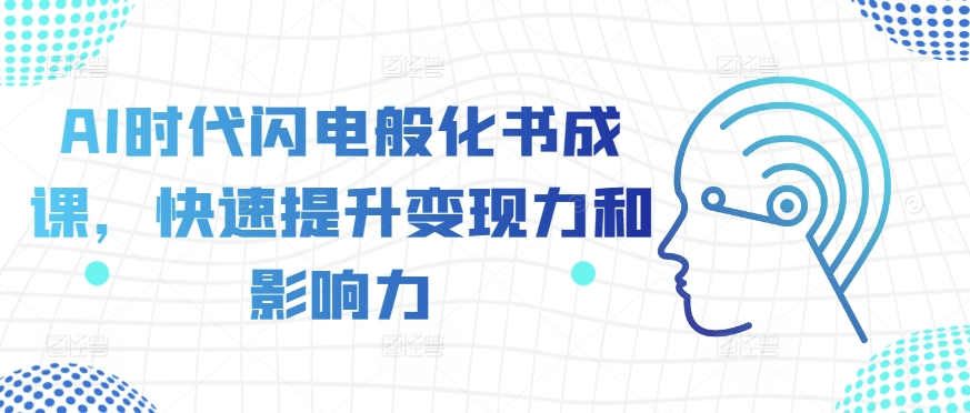AI时代闪电般化书成课,快速提升变现力和影响力-第一资源库