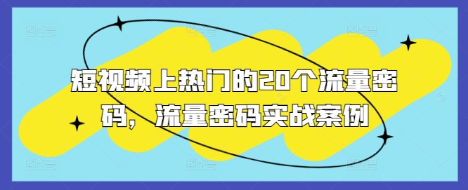 短视频上热门的20个流量密码,流量密码实战案例-第一资源库