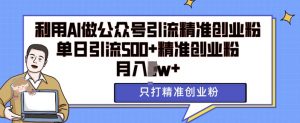 利用AI矩阵做公众号引流精准创业粉,单日引流500+精准创业粉,月入过w【揭秘】-第一资源库