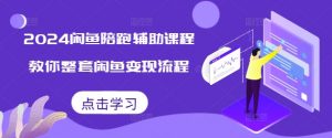 2024闲鱼陪跑辅助课程,教你整套闲鱼变现流程-第一资源库