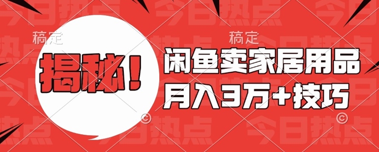 闲鱼卖家居用品月入过W+最新技巧闲鱼最新零基础教学,新手当天上手【揭秘】-第一资源库