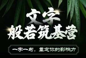 文字般若筑基营,用文字打造自己的影响力,写好文案 写出影响力 写出吸金力-第一资源库