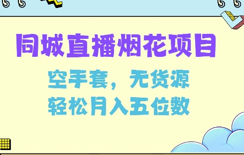 同城烟花项目,空手套,无货源,轻松月入5位数【揭秘】-第一资源库