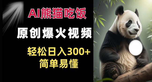 Ai熊猫吃饭爆火视频 原创作品 轻松日入300+ 简单易懂-第一资源库