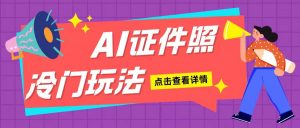 AI证件照玩法单日可入200+无脑操作适合新手小白(揭秘)-第一资源库