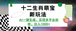 十二生肖萌宝新玩法,AI一键生成,实现多平台创收,日入多张-第一资源库