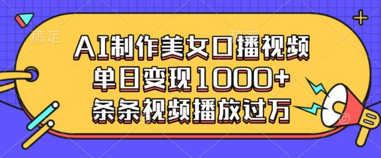 AI制作美女口播视频,单日变现多张,条条视频播放过万-第一资源库