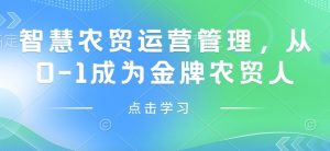 智慧农贸运营管理,从0-1成为金牌农贸人-第一资源库