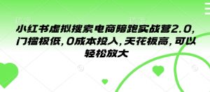 小红书虚拟搜索电商陪跑实战营2.0,门槛极低,0成本投入,天花板高,可以轻松放大-第一资源库