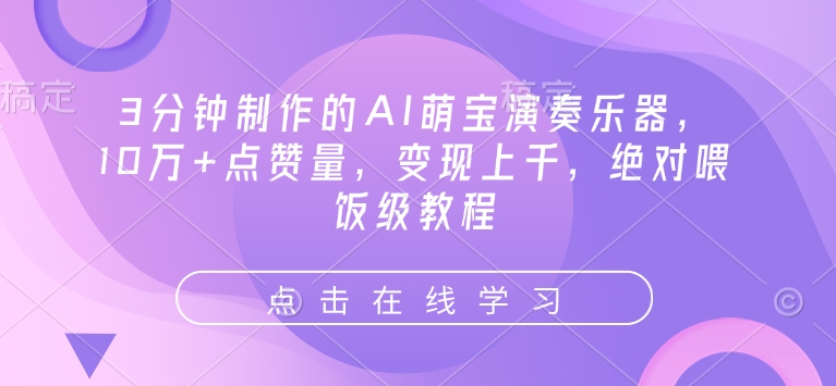 3分钟制作的AI萌宝演奏乐器,10万+点赞量,变现上千,绝对喂饭级教程-第一资源库