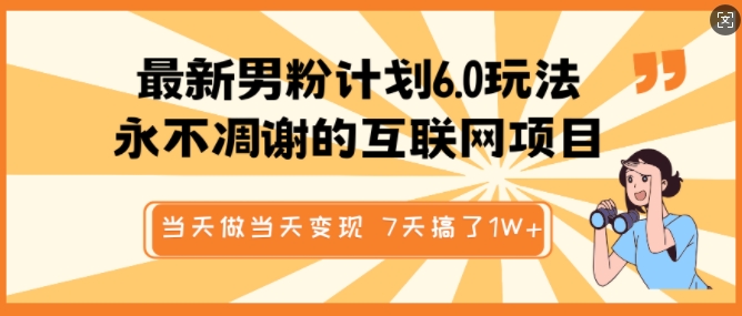 最新男粉计划6.0玩法,永不凋谢的互联网项目,当天做当天变现,视频包原创,7天搞了1个W-第一资源库