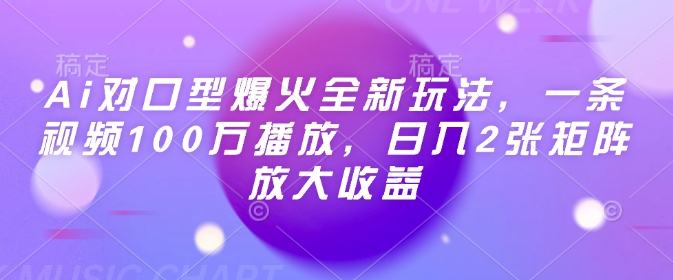 Ai对口型爆火全新玩法,一条视频100万播放,日入2张矩阵放大收益-第一资源库