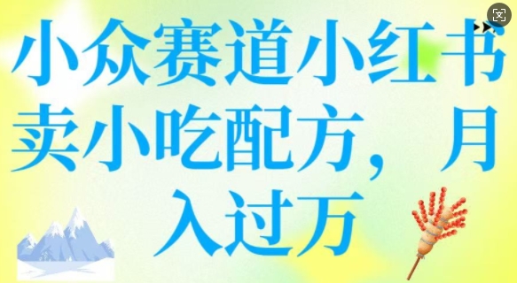 小众赛道小红书卖小吃配方,操作简单,月入过W-第一资源库