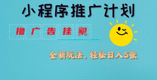 小程序推广计划,撸广告挂JI全新玩法,轻松日均四张【揭秘】-第一资源库