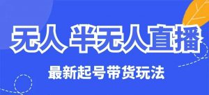 无人半无人直播最新起号带货玩法,全是干货(保姆级教程)-第一资源库