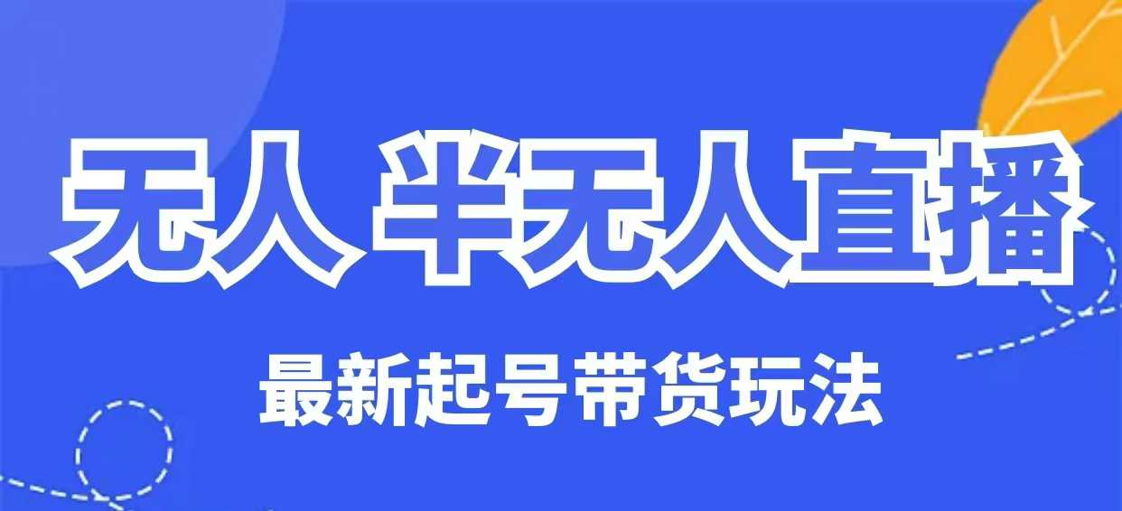 无人半无人直播最新起号带货玩法,全是干货(保姆级教程)-第一资源库