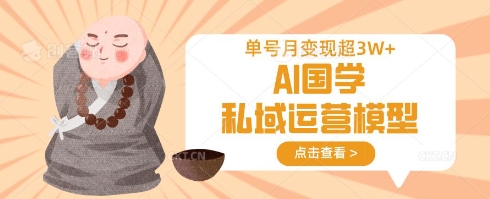 AI国学私域运营模型,单号月变现过W-第一资源库