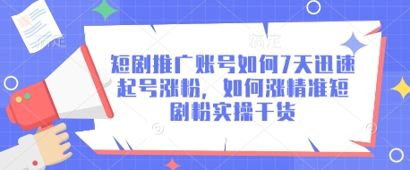 短剧推广账号如何7天迅速起号涨粉,如何涨精准短剧粉实操干货-第一资源库