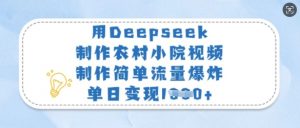 用Deepseek制作农村小院视频,制作简单流量爆炸,单日变现多张-第一资源库