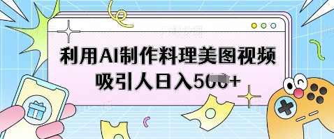 利用AI制作料理美图视频吸引人日入5张-第一资源库