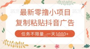 最新零撸小项目,复制粘贴抖音广告即可挣钱,平台大水,任务不限量,一天数张【揭秘】-第一资源库