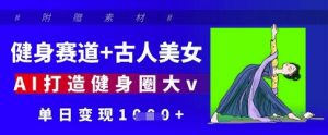 健身赛道+古人美女，AI打造健身圈大v，单日变现多张-第一资源库