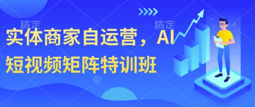 实体商家自运营,AI短视频矩阵特训班-第一资源库