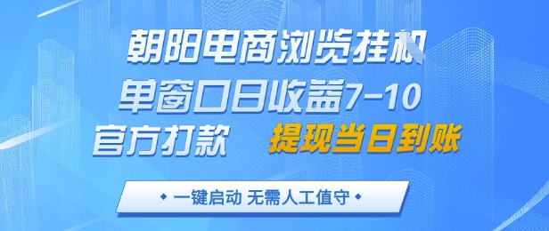 朝阳电商浏览挂G,单窗口日收益7-10,官方打款,单日提现到账,支持手机电脑【揭秘】-第一资源库