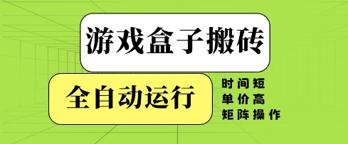 游戏盒子搬砖,全自动运行,无需人工,时间短、单价高、矩阵操作【揭秘】-第一资源库