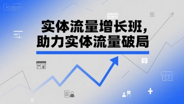 实体流量增长班,助力实体流量破局-第一资源库