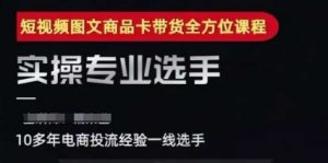 2025短视频图文商品卡投流带货,随心推千川全域搭建优化流程课-第一资源库