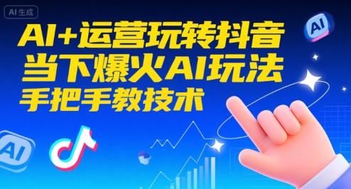 AI+运营玩转抖音,当下爆火AI玩法,手把手教技术-第一资源库