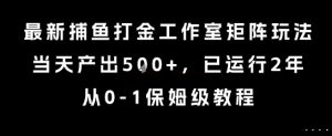 最新捕鱼打金工作室矩阵玩法,当天产出5张+,已运行2年,从0-1保姆级教程【揭秘】-第一资源库