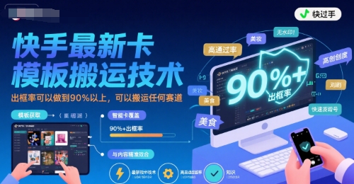 快手最新卡模板搬运技术，出框率可以做到90%以上，可以搬运任何赛道-第一资源库