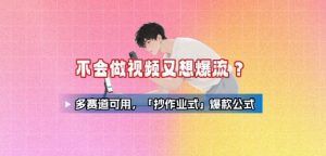 不会做视频又想爆流？多赛道可用，「抄作业式」爆款公式-第一资源库