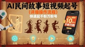AI民间故事短视频起号,详细操作流程,快速起千粉万粉号-第一资源库