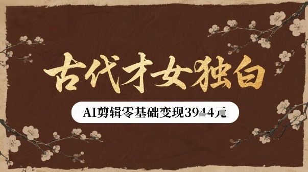 古代才女独白视频新玩法单条视频变现多张，AI剪辑零基础即可上手-第一资源库
