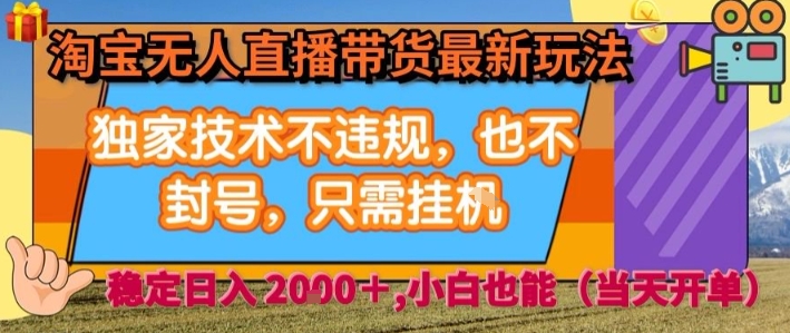 淘宝无人直播带货最新玩法,独家技术不违规,也不封号,全自动运行,只需挂着, 稳定日入2k【揭秘】-第一资源库