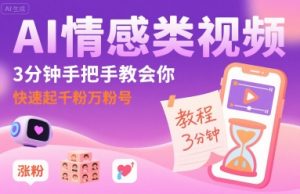AI情感类视频,3分钟手把手教会你,快速起千粉万粉号-第一资源库