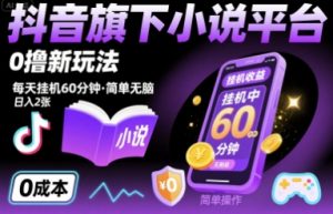 抖音旗下小说平台0撸新玩法,每天挂机60分钟,简单无脑,日入2张【揭秘】-第一资源库