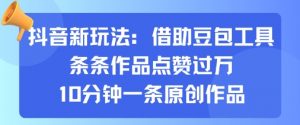 抖音新玩法,借助豆包工具,条条作品点赞过万,10分钟一条原创作品-第一资源库