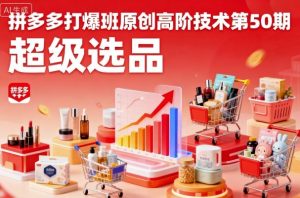 拼多多打爆班原创高阶技术第50期,超级选品-第一资源库