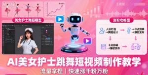 AI美女护士跳舞短视频制作教学，流量拿捏，快速涨千粉万粉【提示词+视频教程】-第一资源库