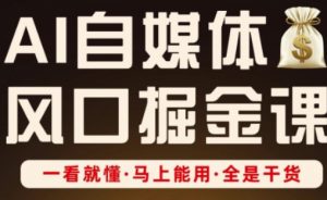 AI自媒体风口掘金课,一看就懂·马上能用·全是干货(更新)-第一资源库