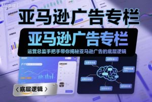 亚马逊广告专栏:运营总监手把手带你揭秘亚马逊广告的底层逻辑-第一资源库